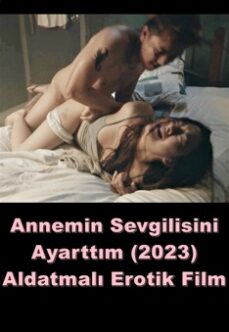 Annemin Sevgilisini Ayarttım 2023 Seks Erotik Film izle +18