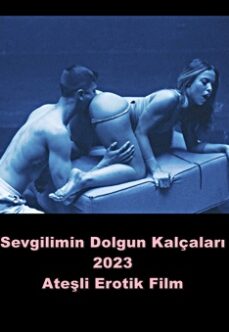 Sevgilimin Dolgun Kalçaları 2023 Yetişkin Seks Film izle +18